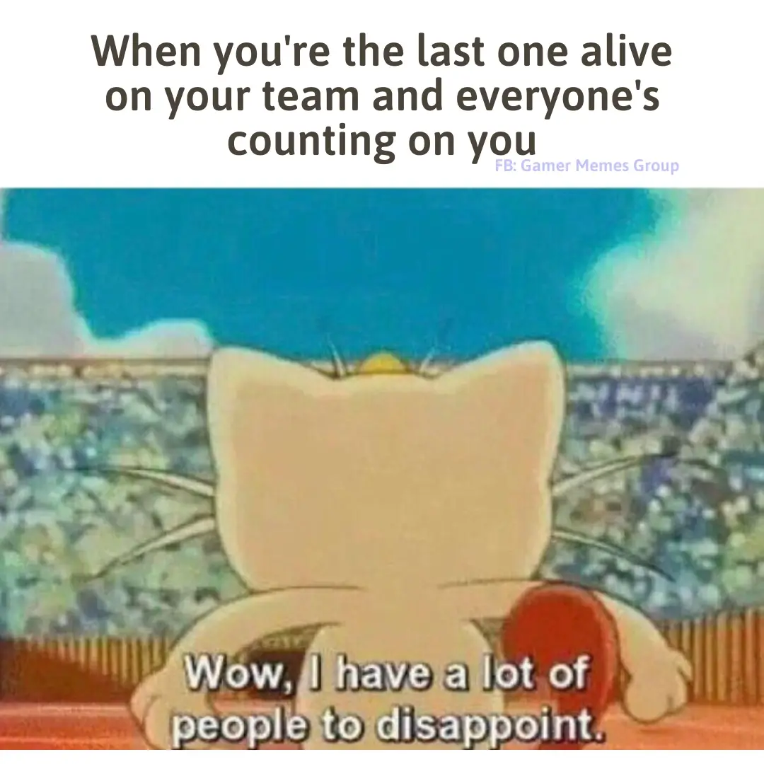 Gamer Meme with Meowth from Pokemon: When you're the last player alive and the squad is rooting for you