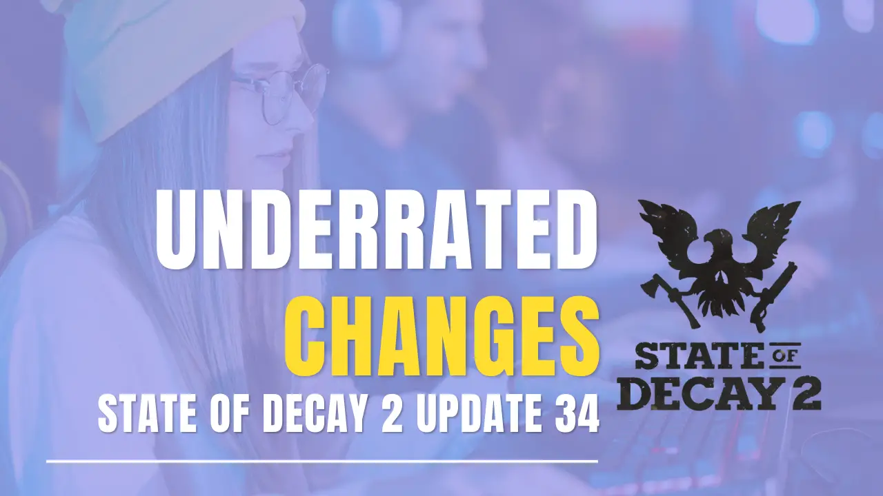 thumbnail of girl gamer playing game that says "Underrated changes State of Decay 2 Update 34" with the State of Decay 2 logo